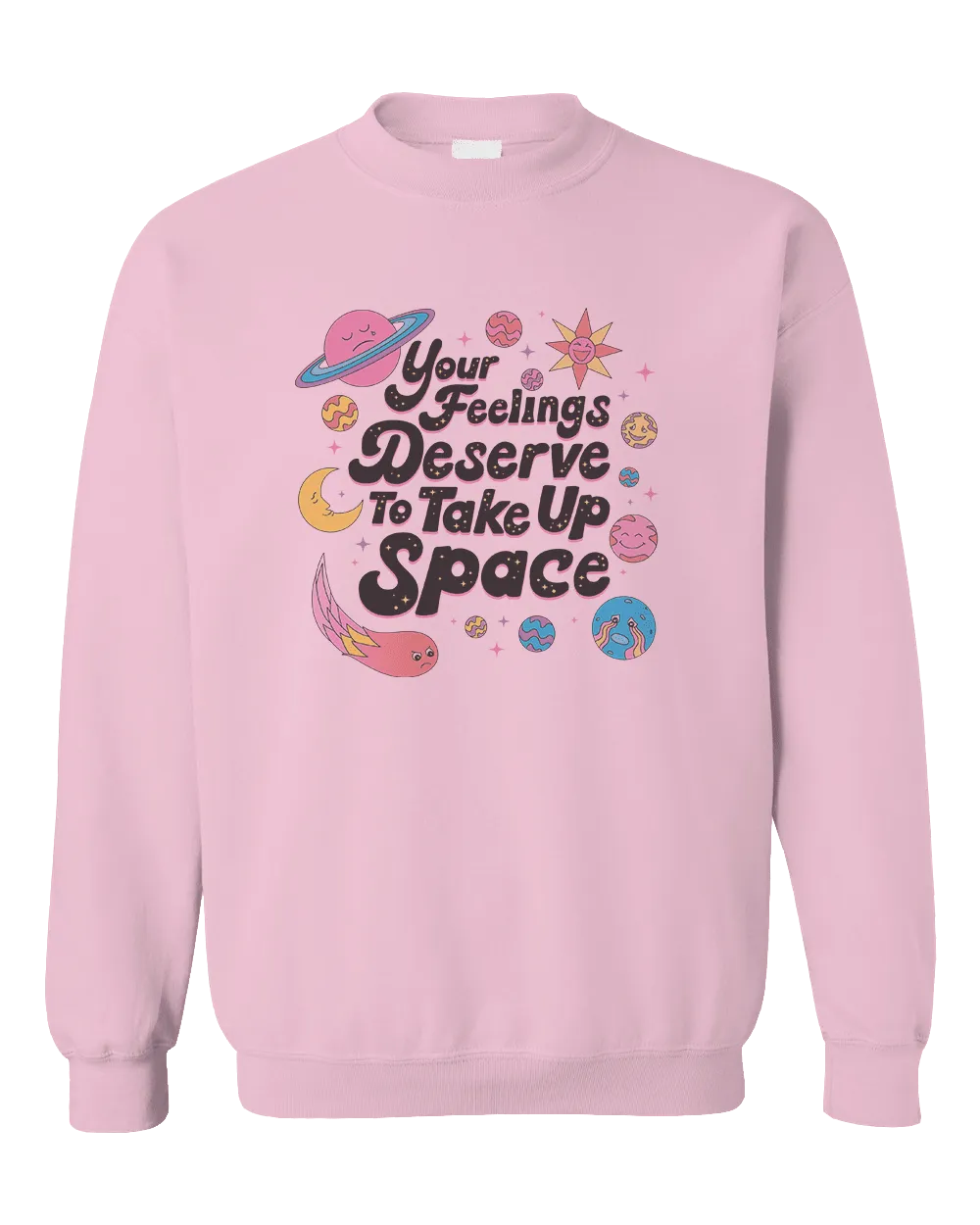 Your Feelings Deserve To Take Up Space - Sweatshirt