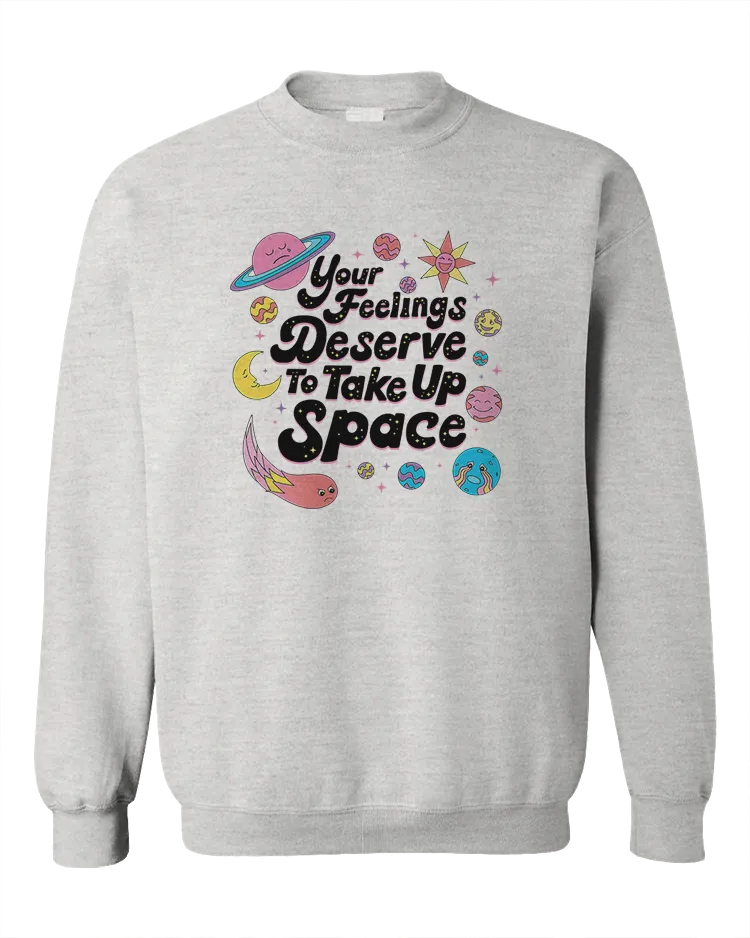 Your Feelings Deserve To Take Up Space - Sweatshirt